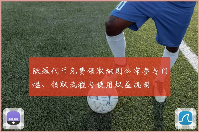 欧冠代币免费领取细则公布参与门槛、领取流程与使用权益说明