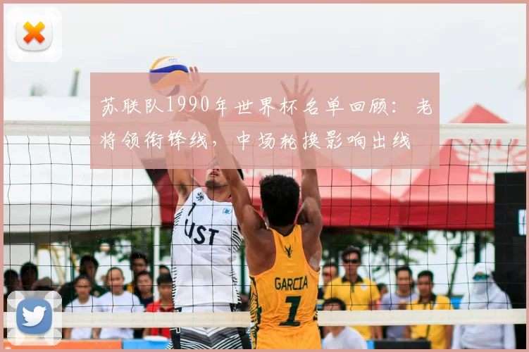 苏联队1990年世界杯名单回顾:老将领衔锋线,中场轮换影响出线