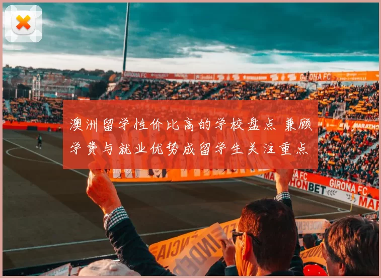 澳洲留学性价比高的学校盘点 兼顾学费与就业优势成留学生关注重点