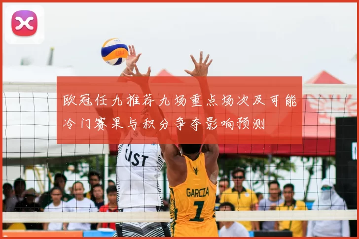 欧冠任九推荐九场重点场次及可能冷门赛果与积分争夺影响预测